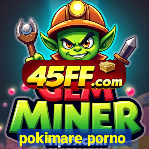 pokimare porno